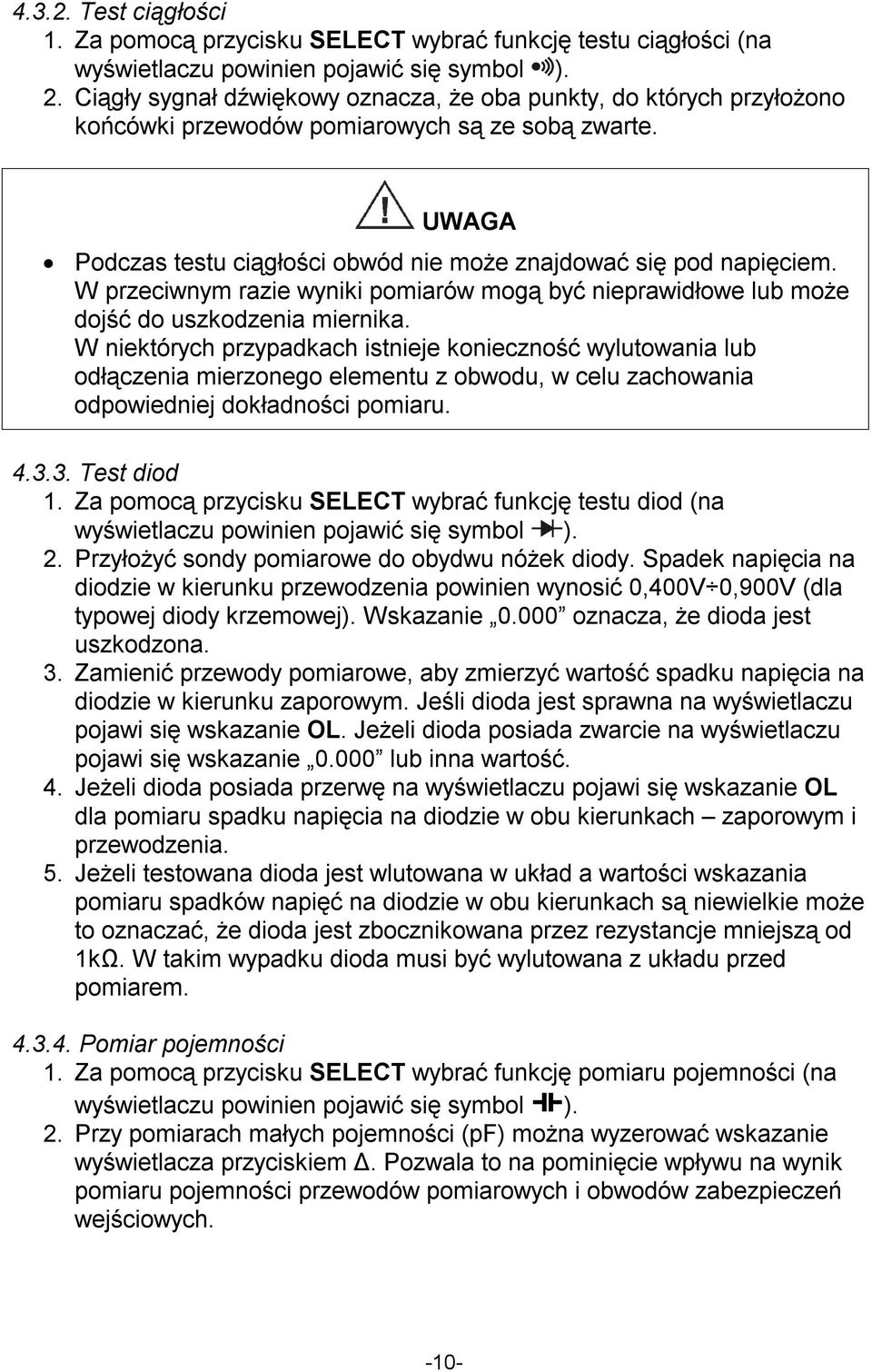 W przeciwnym razie wyniki pomiarów mogą być nieprawidłowe lub może dojść do uszkodzenia miernika.