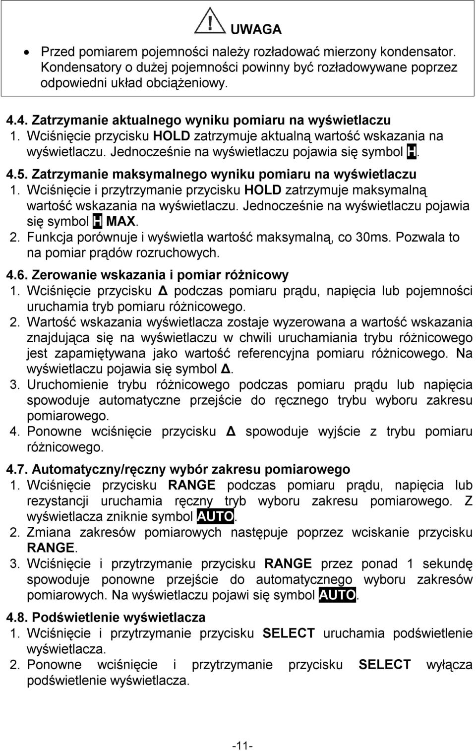 Zatrzymanie maksymalnego wyniku pomiaru na wyświetlaczu 1. Wciśnięcie i przytrzymanie przycisku HOLD zatrzymuje maksymalną wartość wskazania na wyświetlaczu.