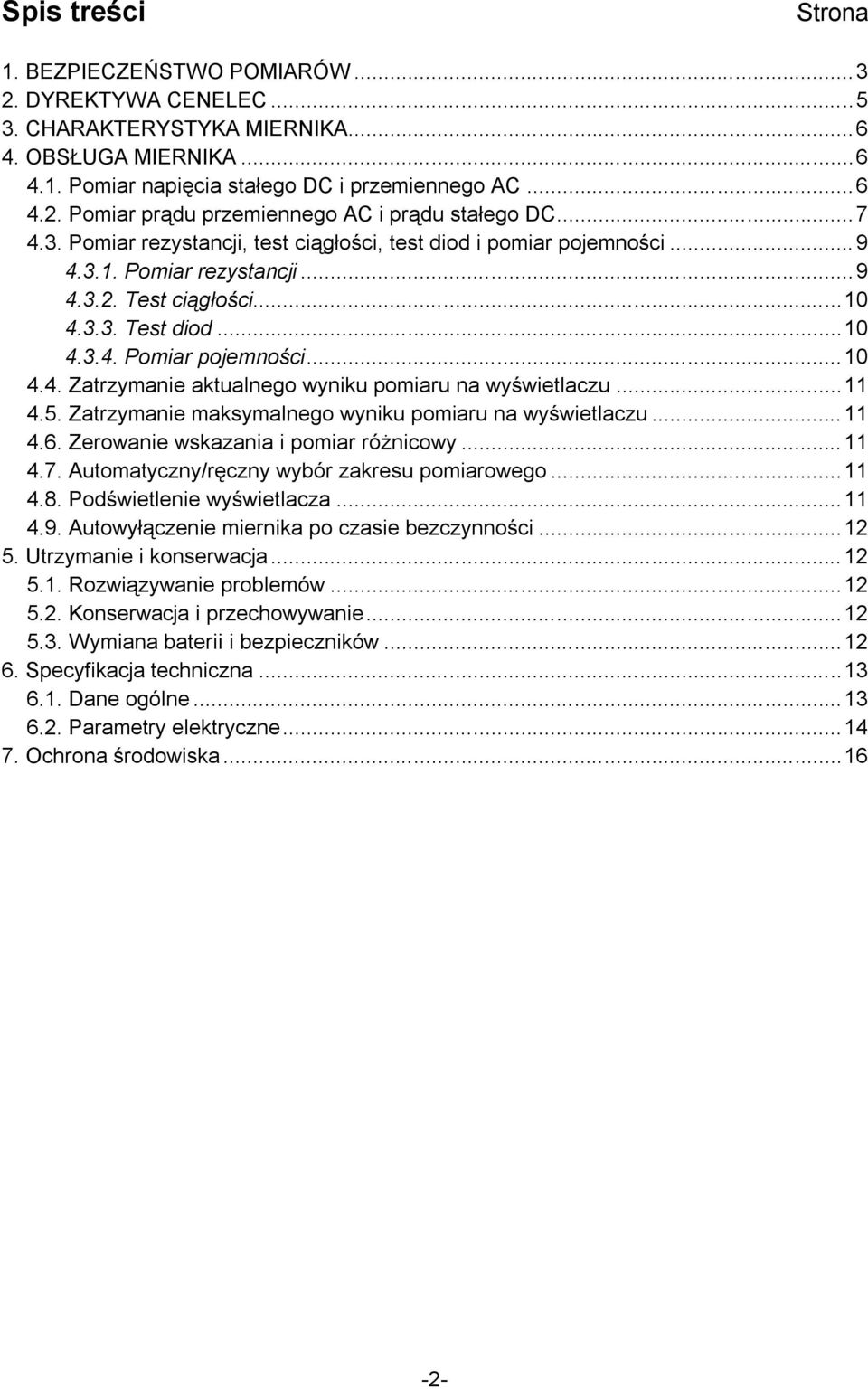 ..11 4.5. Zatrzymanie maksymalnego wyniku pomiaru na wyświetlaczu...11 4.6. Zerowanie wskazania i pomiar różnicowy...11 4.7. Automatyczny/ręczny wybór zakresu pomiarowego...11 4.8.