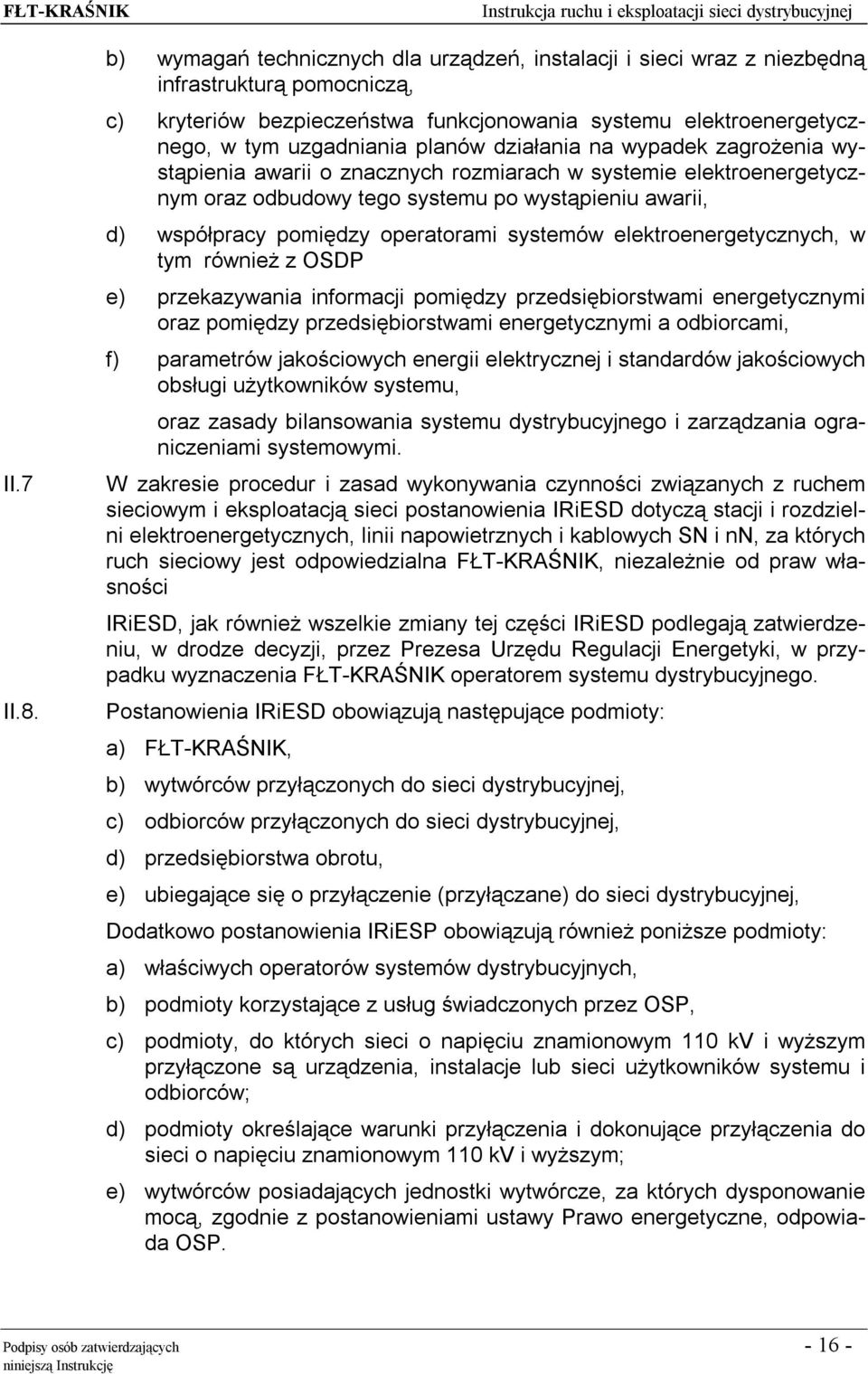 działania na wypadek zagrożenia wystąpienia awarii o znacznych rozmiarach w systemie elektroenergetycznym oraz odbudowy tego systemu po wystąpieniu awarii, d) współpracy pomiędzy operatorami systemów