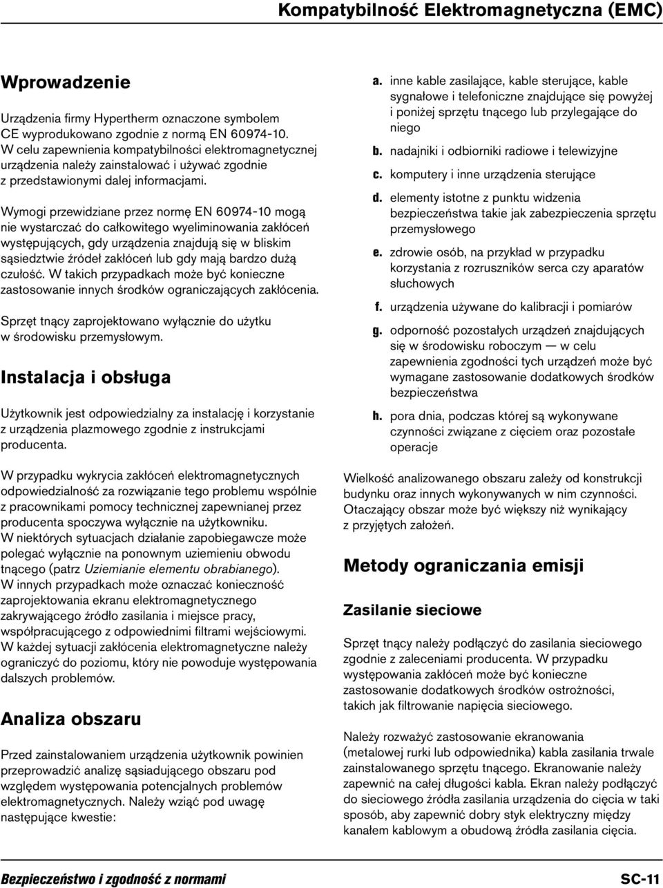 Wymogi przewidziane przez normę EN 60974-10 mogą nie wystarczać do całkowitego wyeliminowania zakłóceń występujących, gdy urządzenia znajdują się w bliskim sąsiedztwie źródeł zakłóceń lub gdy mają