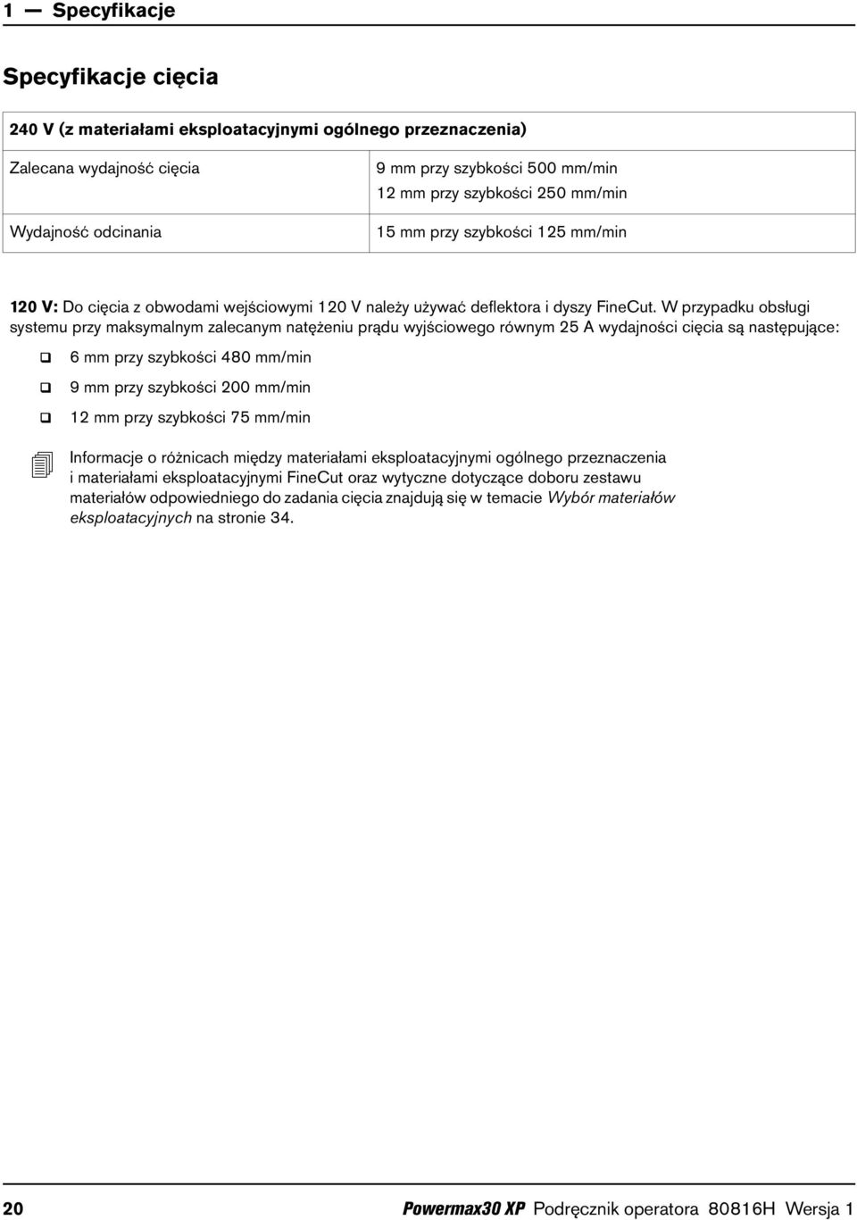W przypadku obsługi systemu przy maksymalnym zalecanym natężeniu prądu wyjściowego równym 25 A wydajności cięcia są następujące: 6 mm przy szybkości 480 mm/min 9 mm przy szybkości 200 mm/min 12 mm