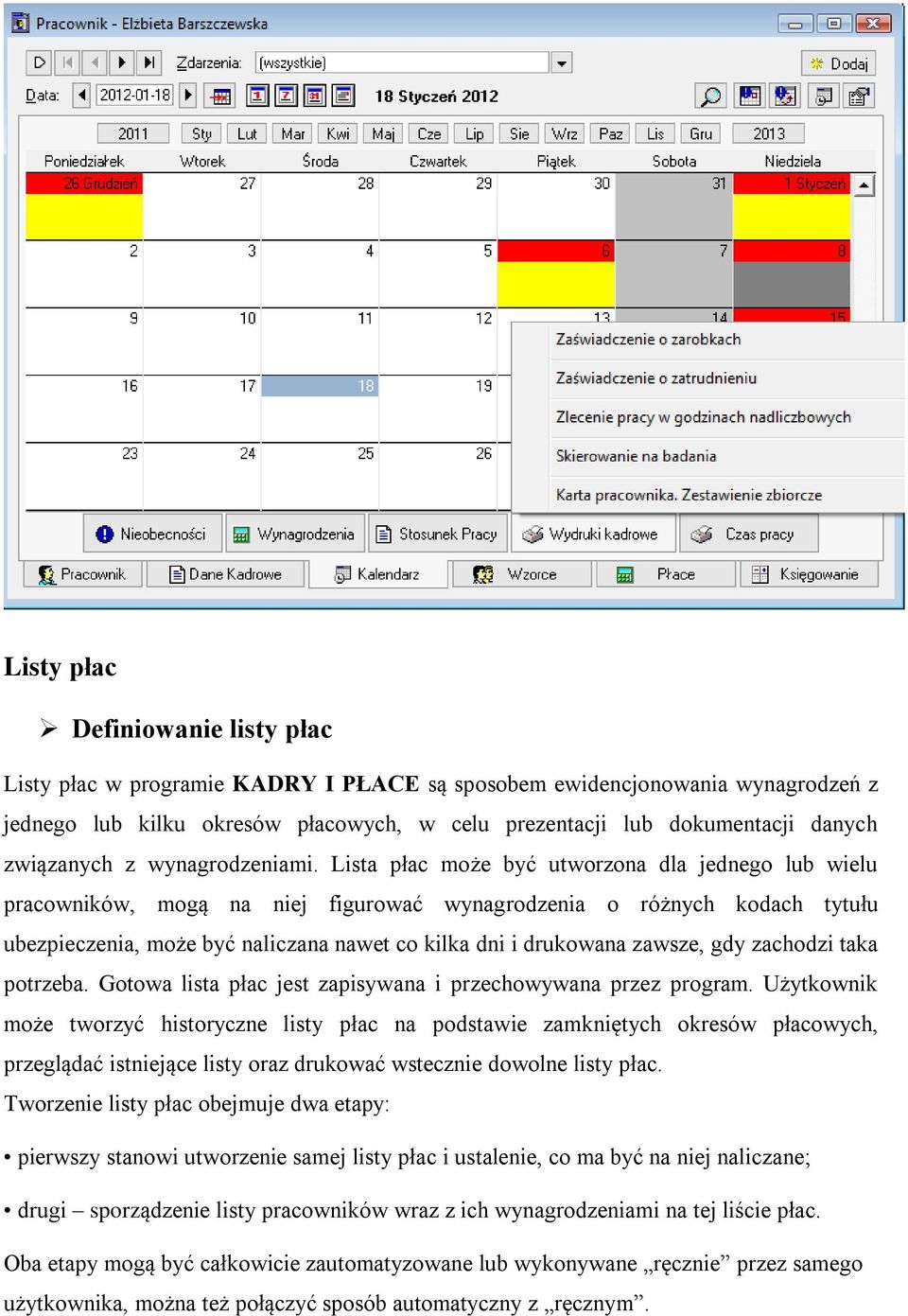 Lista płac może być utworzona dla jednego lub wielu pracowników, mogą na niej figurować wynagrodzenia o różnych kodach tytułu ubezpieczenia, może być naliczana nawet co kilka dni i drukowana zawsze,