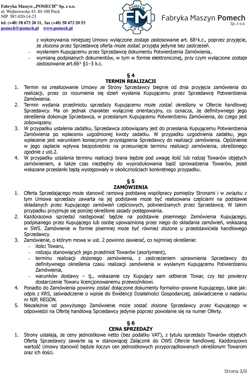Termin na zrealizowanie Umowy ze Strony Sprzedawcy biegnie od dnia przyjęcia zamówienia do realizacji, przez co rozumienie się dzień wysłania Kupującemu przez Sprzedawcę Potwierdzenia Zamówienia. 2.
