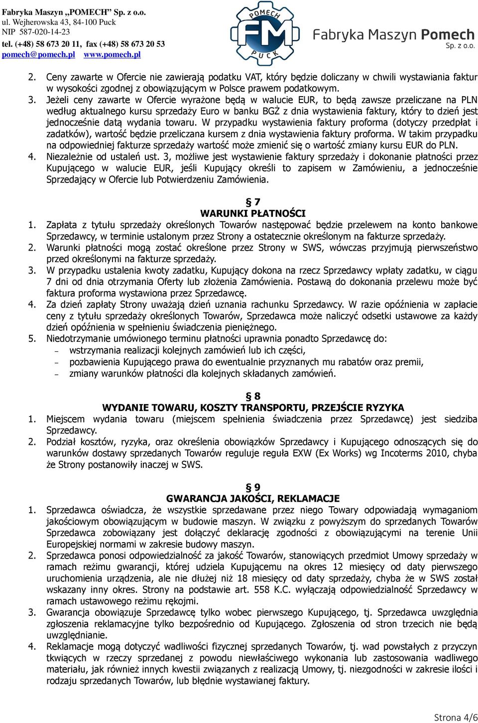 jednocześnie datą wydania towaru. W przypadku wystawienia faktury proforma (dotyczy przedpłat i zadatków), wartość będzie przeliczana kursem z dnia wystawienia faktury proforma.