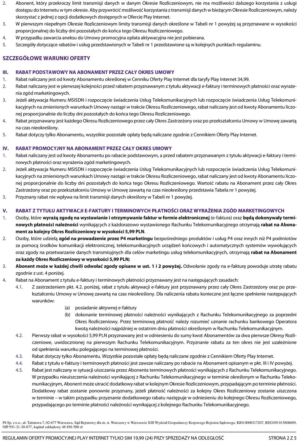W pierwszym niepełnym Okresie Rozliczeniowym limity transmisji danych określone w Tabeli nr 1 powyżej są przyznawane w wysokości proporcjonalnej do liczby dni pozostałych do końca tego Okresu