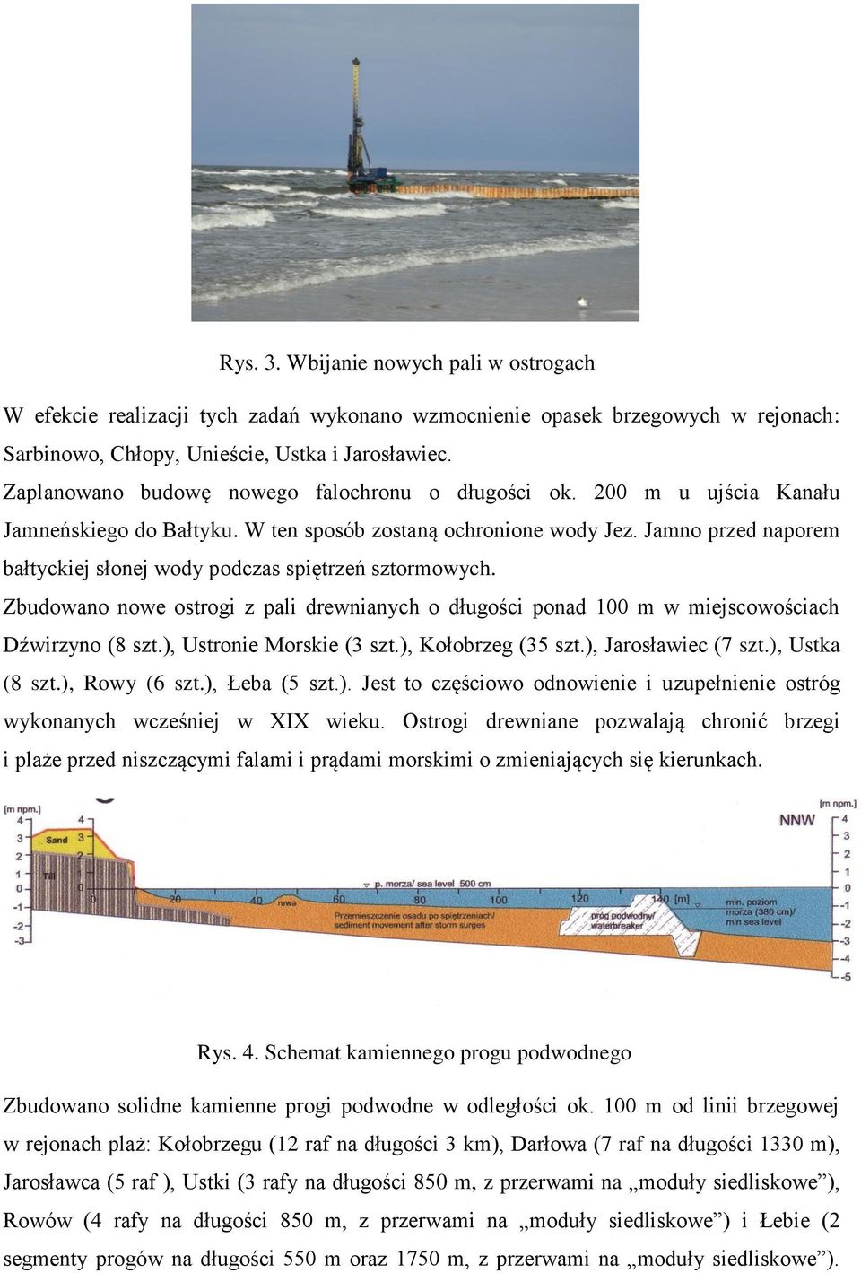 Jamno przed naporem bałtyckiej słonej wody podczas spiętrzeń sztormowych. Zbudowano nowe ostrogi z pali drewnianych o długości ponad 100 m w miejscowościach Dźwirzyno (8 szt.