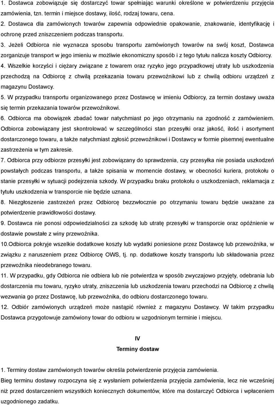 Jeżeli Odbiorca nie wyznacza sposobu transportu zamówionych towarów na swój koszt, Dostawca zorganizuje transport w jego imieniu w możliwie ekonomiczny sposób i z tego tytułu nalicza koszty Odbiorcy.
