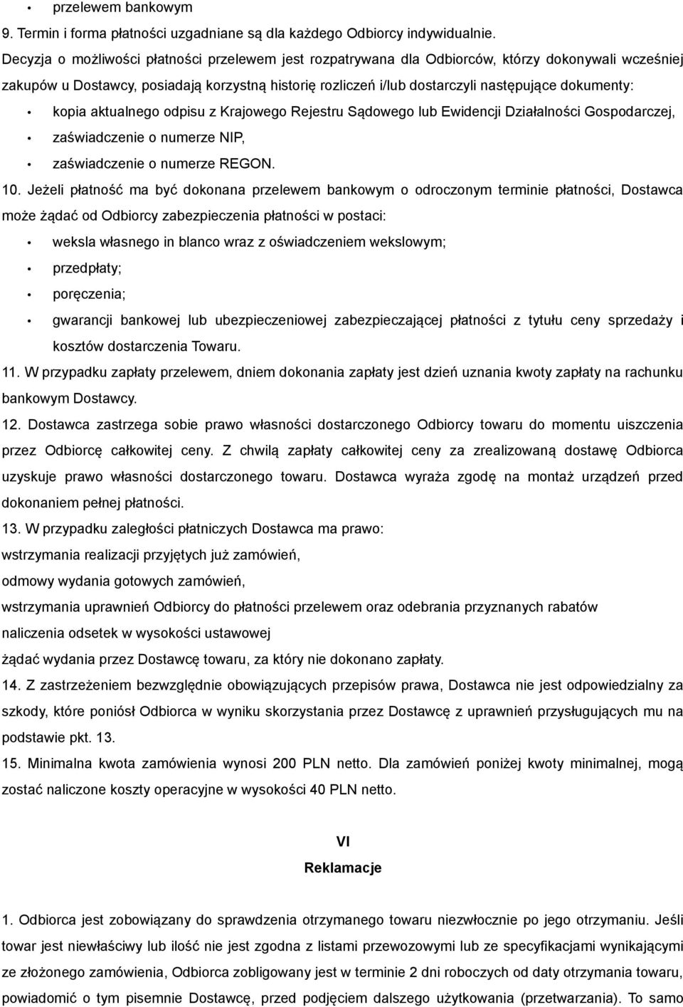dokumenty: kopia aktualnego odpisu z Krajowego Rejestru Sądowego lub Ewidencji Działalności Gospodarczej, zaświadczenie o numerze NIP, zaświadczenie o numerze REGON. 10.