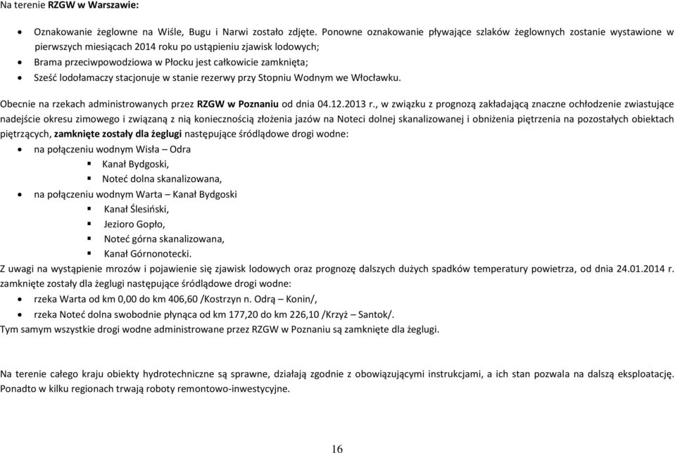 Sześć lodołamaczy stacjonuje w stanie rezerwy przy Stopniu Wodnym we Włocławku. Obecnie na rzekach administrowanych przez RZGW w Poznaniu od dnia 04.12.2013 r.