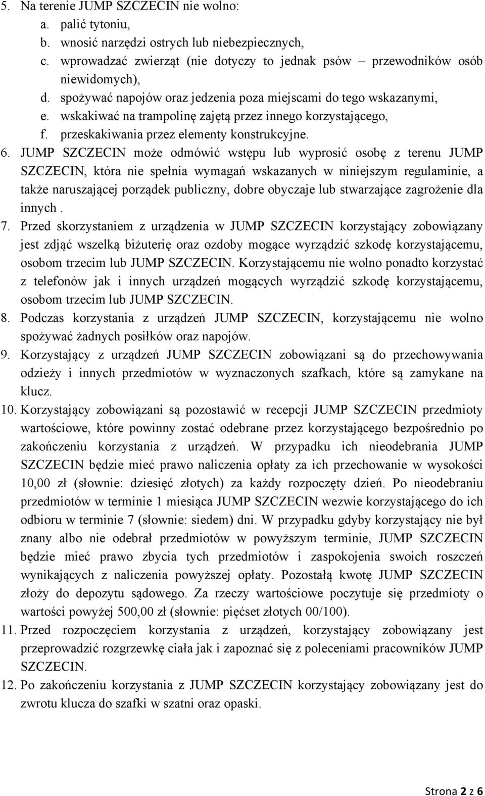 JUMP SZCZECIN może odmówić wstępu lub wyprosić osobę z terenu JUMP SZCZECIN, która nie spełnia wymagań wskazanych w niniejszym regulaminie, a także naruszającej porządek publiczny, dobre obyczaje lub