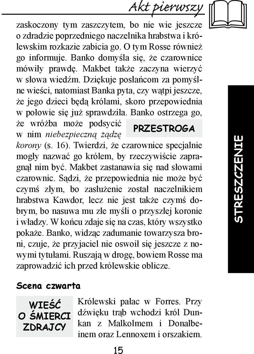 Dziękuje posłańcom za pomyślne wieści, natomiast Banka pyta, czy wątpi jeszcze, że jego dzieci będą królami, skoro przepowiednia w połowie się już sprawdziła.