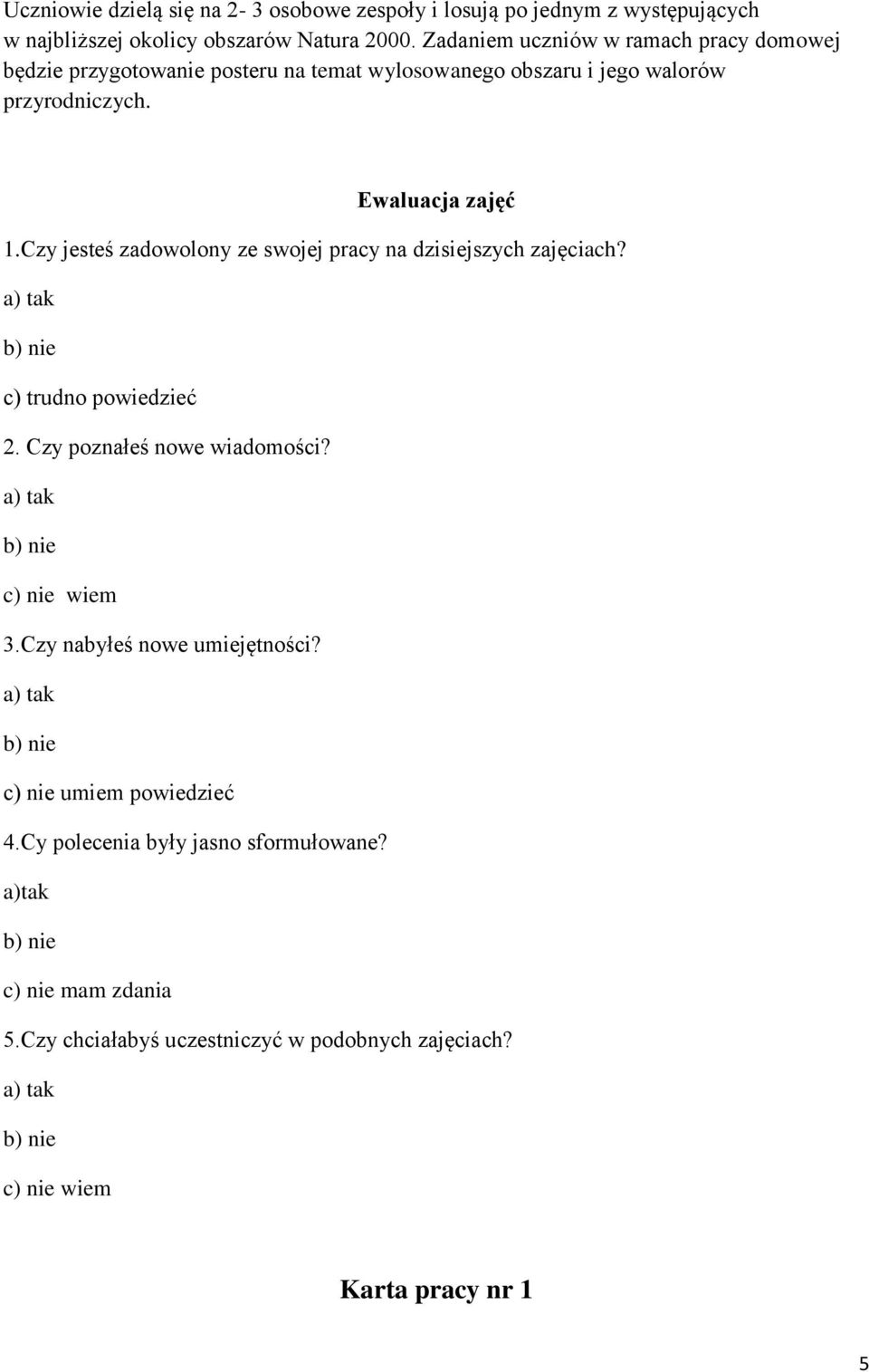 Czy jesteś zadowolony ze swojej pracy na dzisiejszych zajęciach? c) trudno powiedzieć 2. Czy poznałeś nowe wiadomości? c) nie wiem 3.