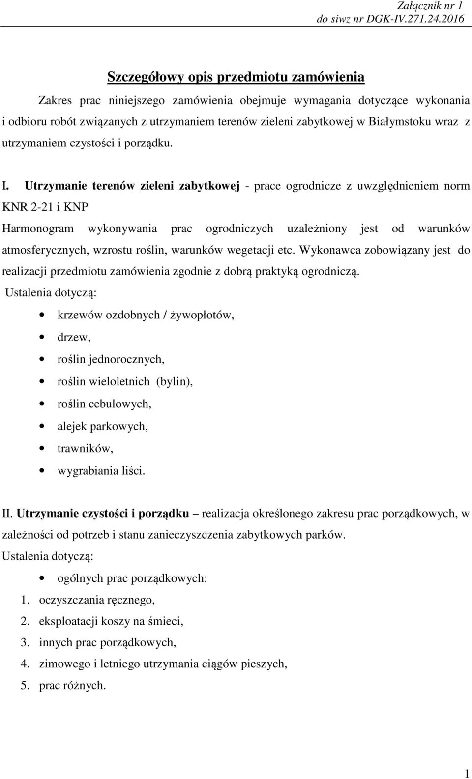 Utrzymanie terenów zieleni zabytkowej - prace ogrodnicze z uwzględnieniem norm KNR 2-21 i KNP Harmonogram wykonywania prac ogrodniczych uzależniony jest od warunków atmosferycznych, wzrostu roślin,