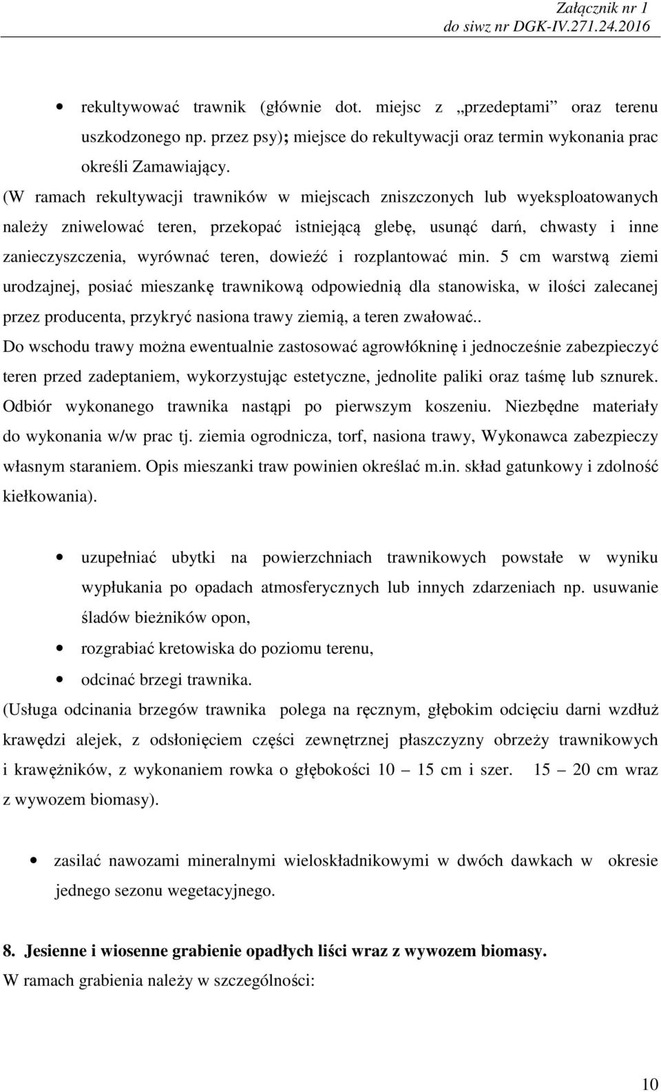 dowieźć i rozplantować min. 5 cm warstwą ziemi urodzajnej, posiać mieszankę trawnikową odpowiednią dla stanowiska, w ilości zalecanej przez producenta, przykryć nasiona trawy ziemią, a teren zwałować.