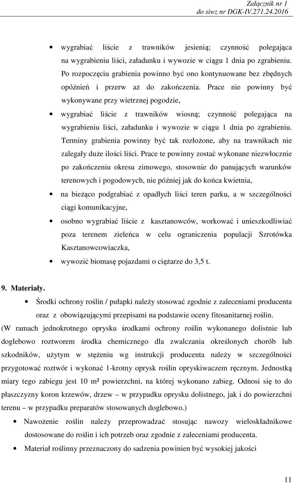 Prace nie powinny być wykonywane przy wietrznej pogodzie, wygrabiać liście z trawników wiosną; czynność polegająca na wygrabieniu liści, załadunku i wywozie w ciągu 1 dnia po zgrabieniu.