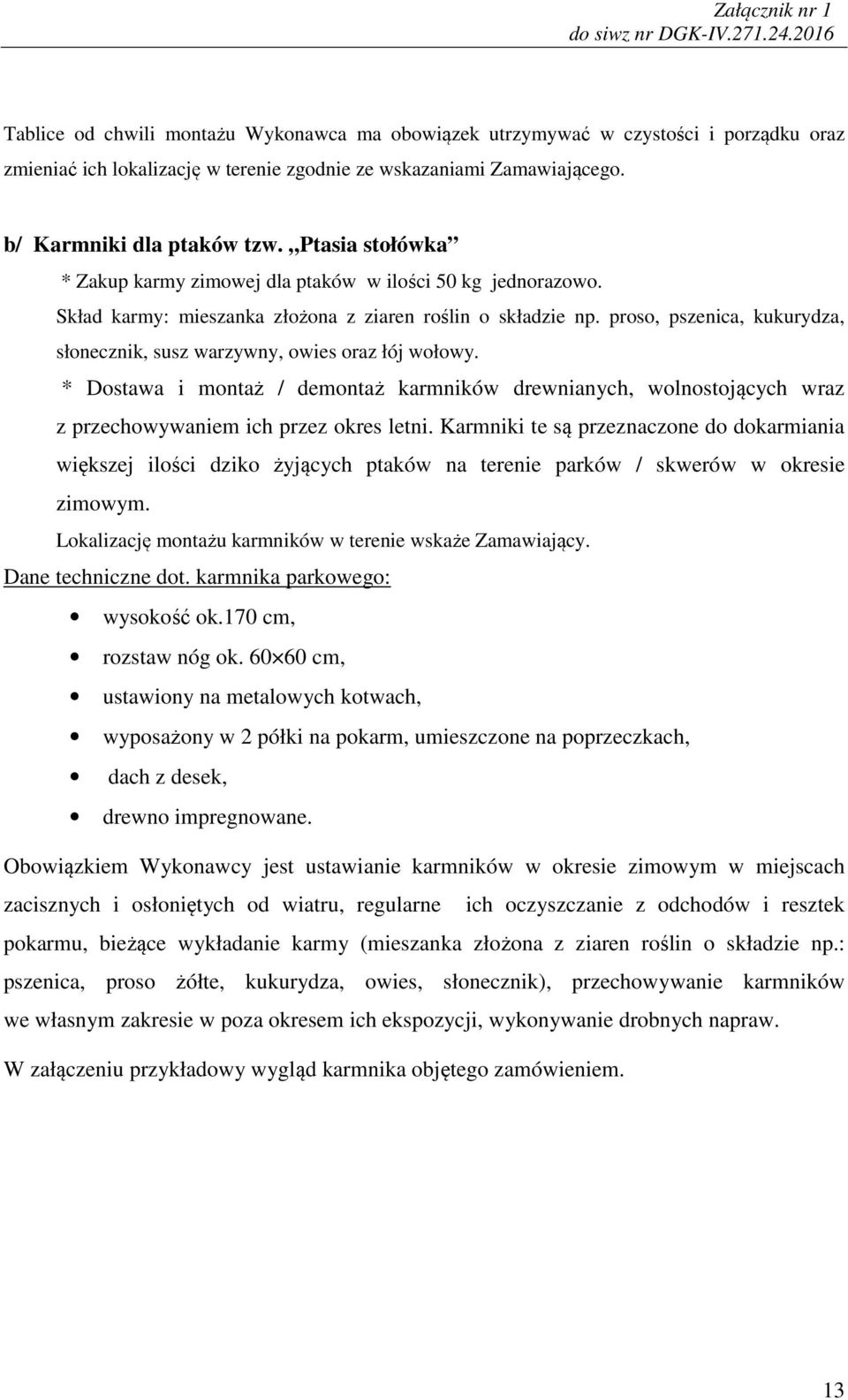 proso, pszenica, kukurydza, słonecznik, susz warzywny, owies oraz łój wołowy. * Dostawa i montaż / demontaż karmników drewnianych, wolnostojących wraz z przechowywaniem ich przez okres letni.
