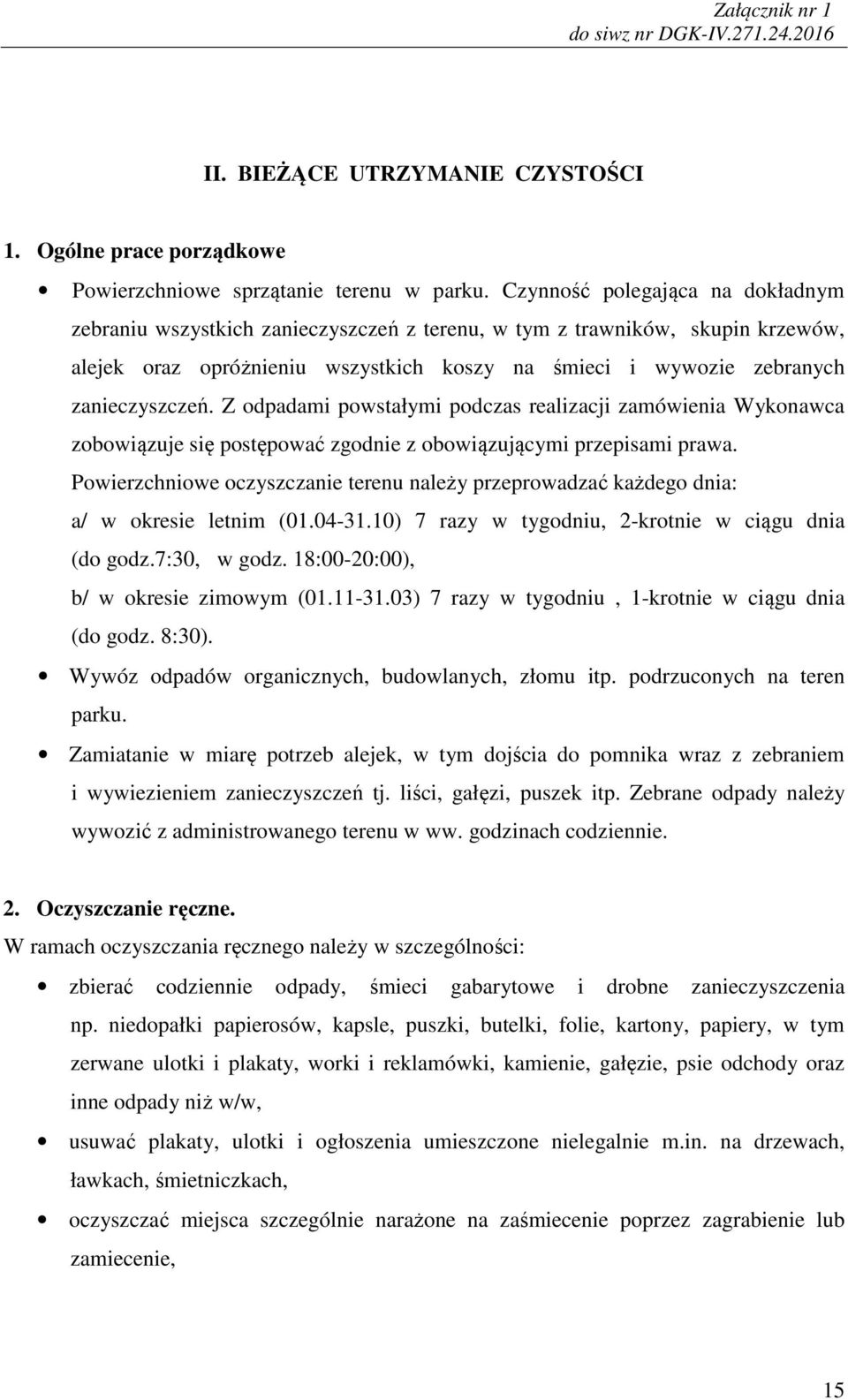 Z odpadami powstałymi podczas realizacji zamówienia Wykonawca zobowiązuje się postępować zgodnie z obowiązującymi przepisami prawa.