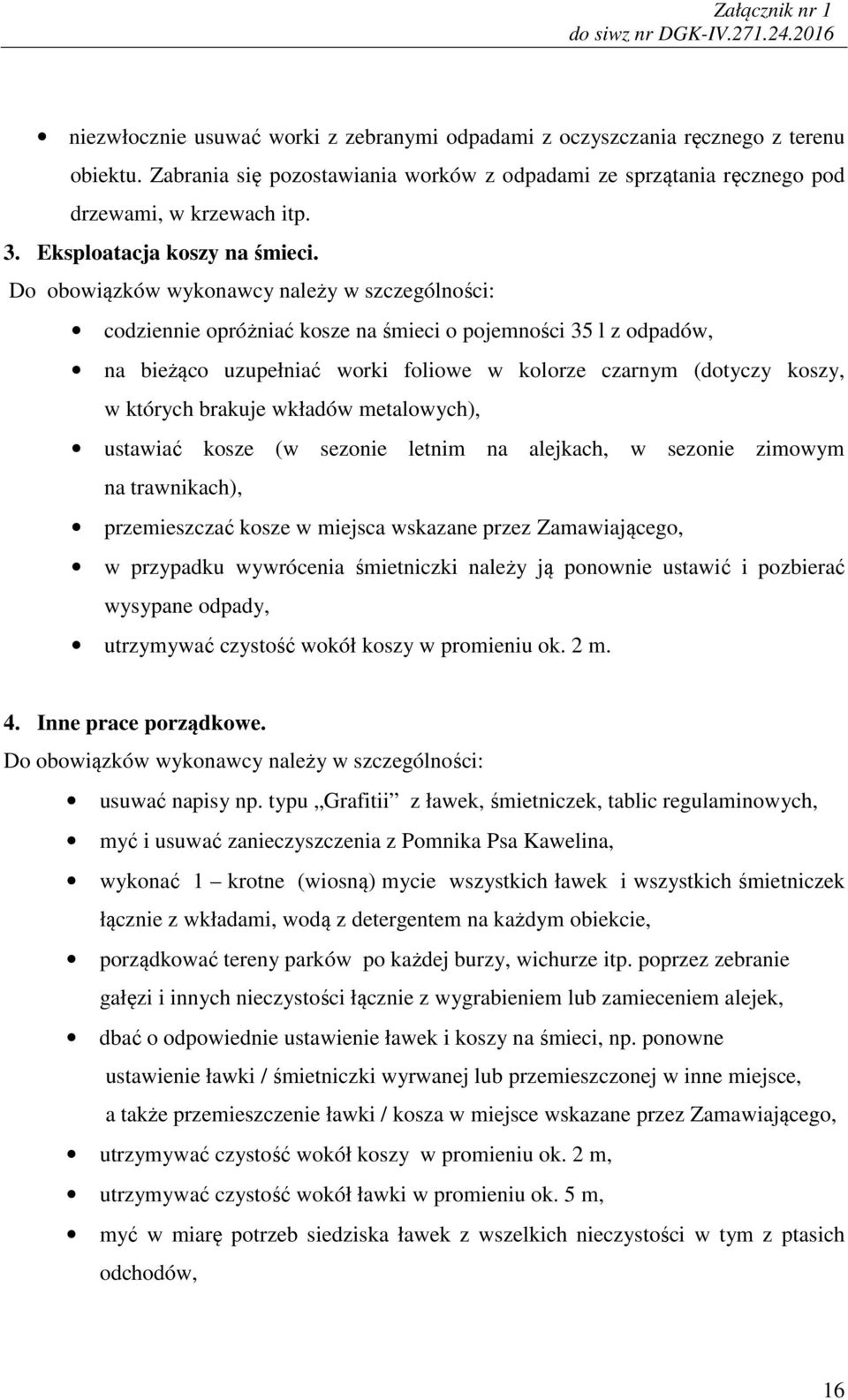 Do obowiązków wykonawcy należy w szczególności: codziennie opróżniać kosze na śmieci o pojemności 35 l z odpadów, na bieżąco uzupełniać worki foliowe w kolorze czarnym (dotyczy koszy, w których
