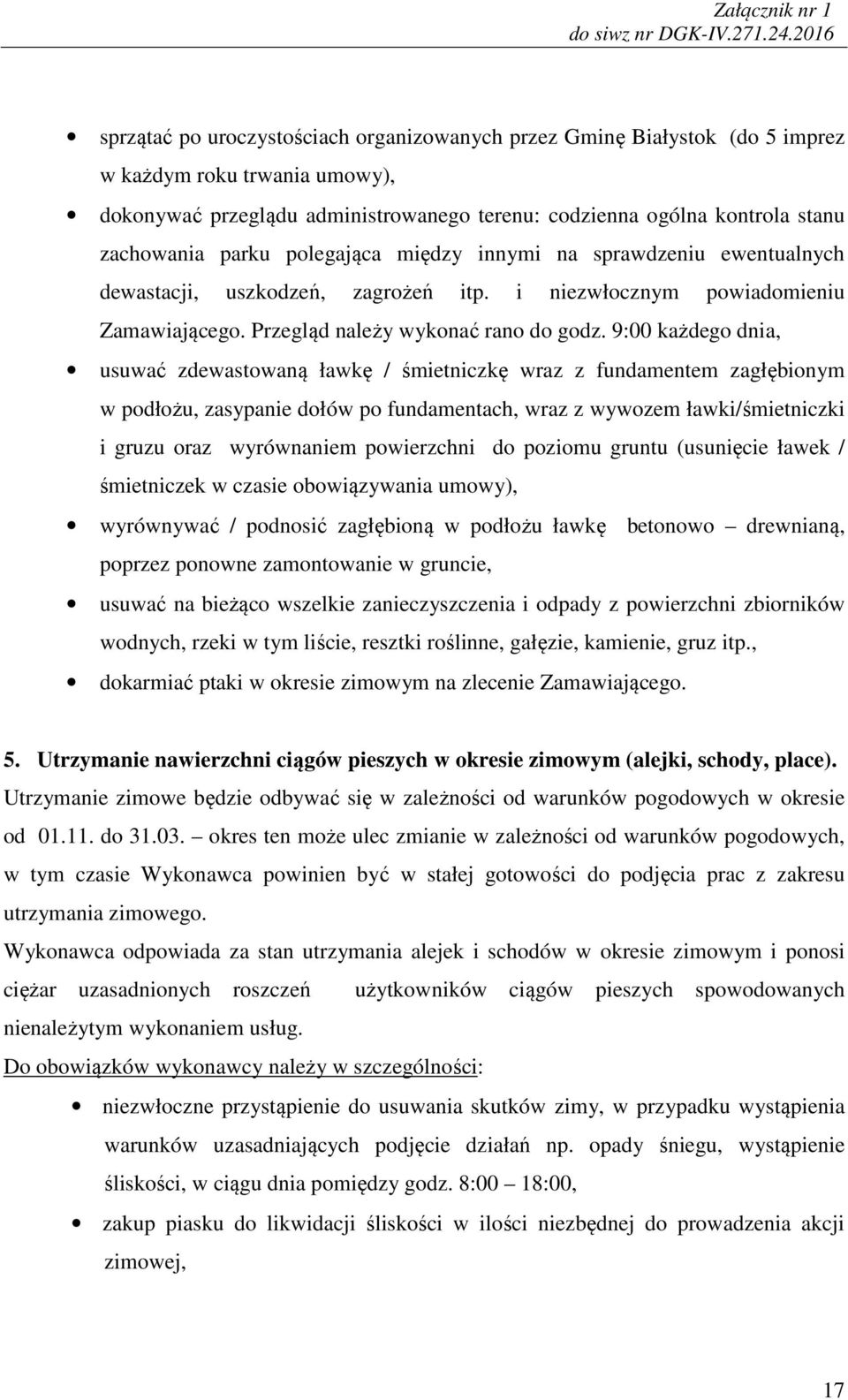 9:00 każdego dnia, usuwać zdewastowaną ławkę / śmietniczkę wraz z fundamentem zagłębionym w podłożu, zasypanie dołów po fundamentach, wraz z wywozem ławki/śmietniczki i gruzu oraz wyrównaniem