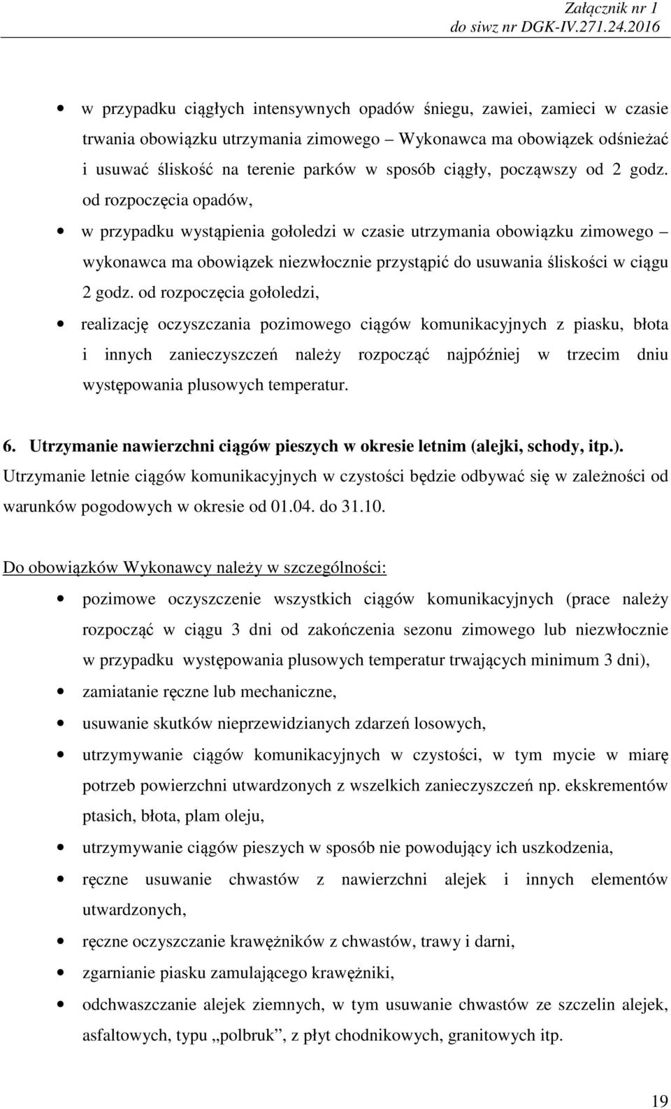 od rozpoczęcia opadów, w przypadku wystąpienia gołoledzi w czasie utrzymania obowiązku zimowego wykonawca ma obowiązek niezwłocznie przystąpić do usuwania śliskości w ciągu 2 godz.