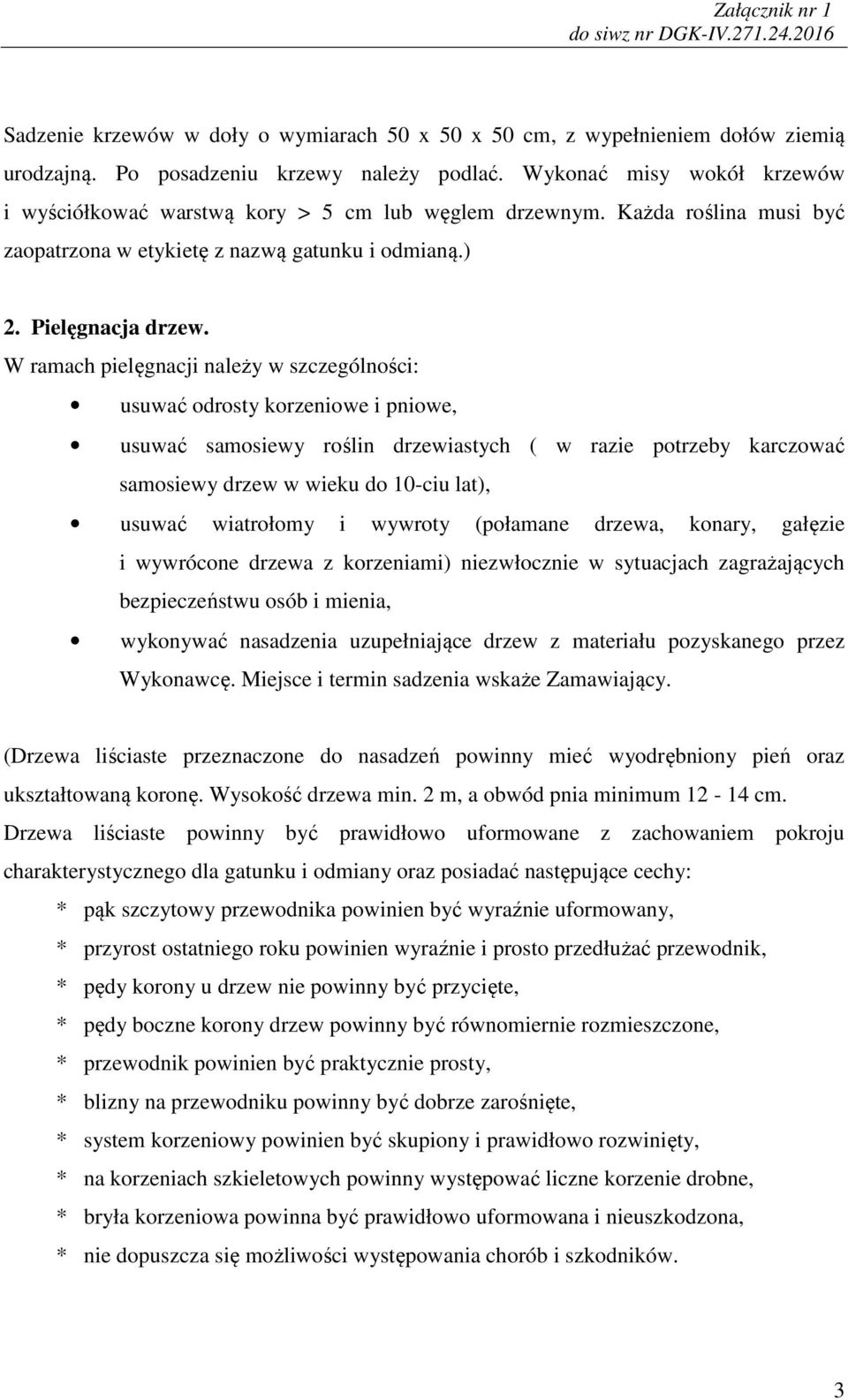 W ramach pielęgnacji należy w szczególności: usuwać odrosty korzeniowe i pniowe, usuwać samosiewy roślin drzewiastych ( w razie potrzeby karczować samosiewy drzew w wieku do 10-ciu lat), usuwać
