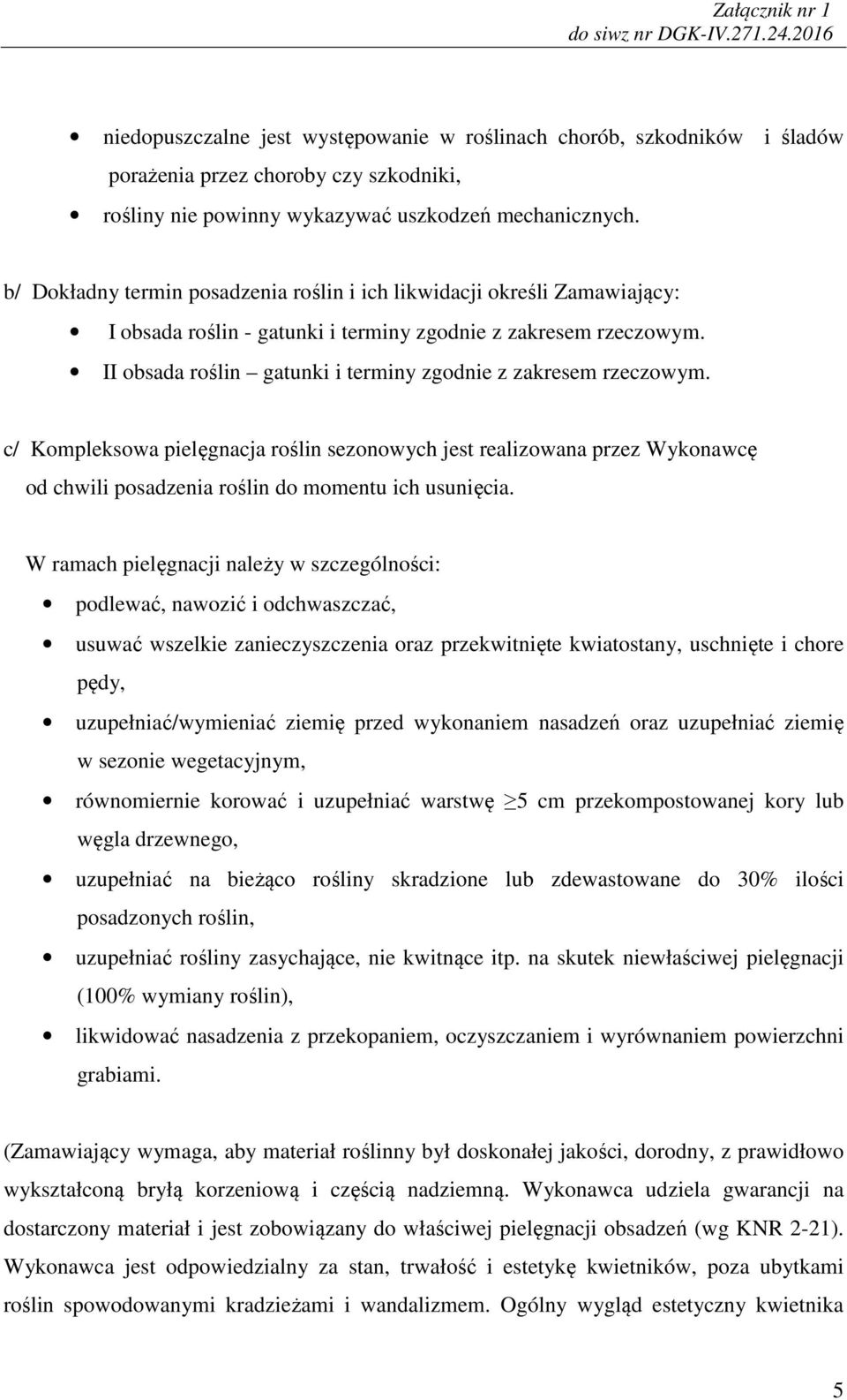 II obsada roślin gatunki i terminy zgodnie z zakresem rzeczowym. c/ Kompleksowa pielęgnacja roślin sezonowych jest realizowana przez Wykonawcę od chwili posadzenia roślin do momentu ich usunięcia.