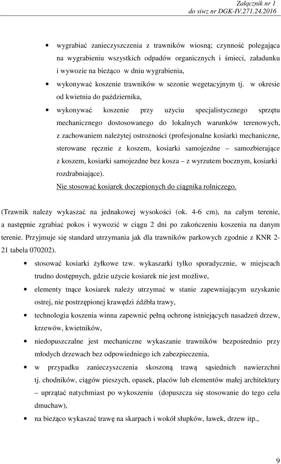 w okresie od kwietnia do października, wykonywać koszenie przy użyciu specjalistycznego sprzętu mechanicznego dostosowanego do lokalnych warunków terenowych, z zachowaniem należytej ostrożności