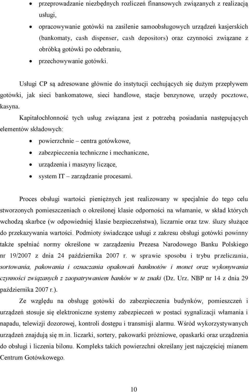 Usługi CP są adresowane głównie do instytucji cechujących się dużym przepływem gotówki, jak sieci bankomatowe, sieci handlowe, stacje benzynowe, urzędy pocztowe, kasyna.