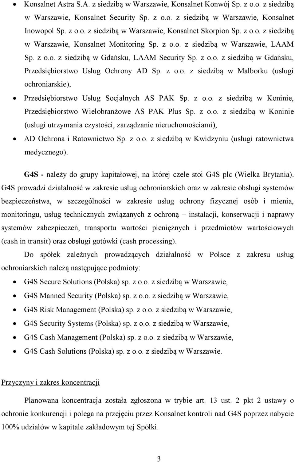 z o.o. z siedzibą w Malborku (usługi ochroniarskie), Przedsiębiorstwo Usług Socjalnych AS PAK Sp. z o.o. z siedzibą w Koninie, Przedsiębiorstwo Wielobranżowe AS PAK Plus Sp. z o.o. z siedzibą w Koninie (usługi utrzymania czystości, zarządzanie nieruchomościami), AD Ochrona i Ratownictwo Sp.