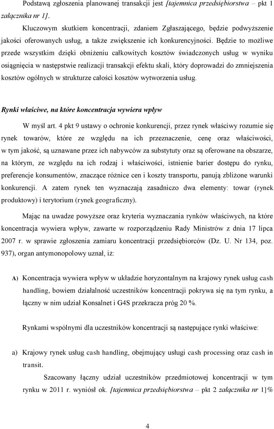 Będzie to możliwe przede wszystkim dzięki obniżeniu całkowitych kosztów świadczonych usług w wyniku osiągnięcia w następstwie realizacji transakcji efektu skali, który doprowadzi do zmniejszenia