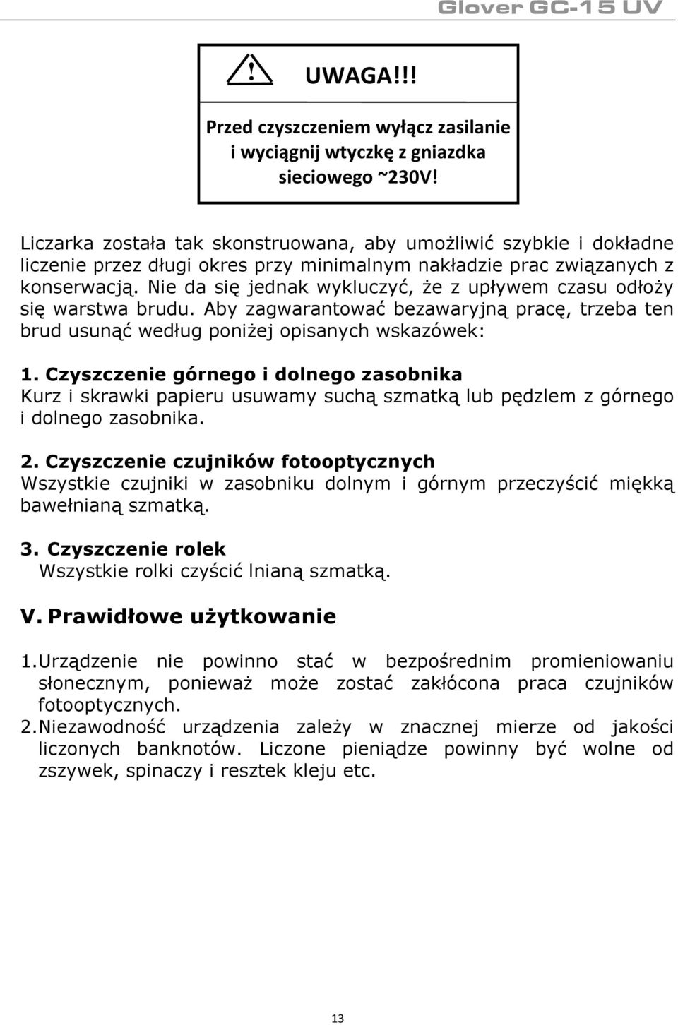 Nie da się jednak wykluczyć, że z upływem czasu odłoży się warstwa brudu. Aby zagwarantować bezawaryjną pracę, trzeba ten brud usunąć według poniżej opisanych wskazówek: 1.