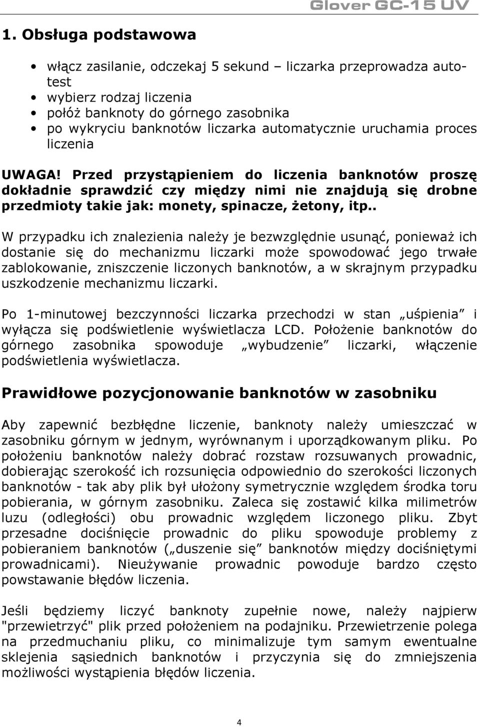 . W przypadku ich znalezienia należy je bezwzględnie usunąć, ponieważ ich dostanie się do mechanizmu liczarki może spowodować jego trwałe zablokowanie, zniszczenie liczonych banknotów, a w skrajnym