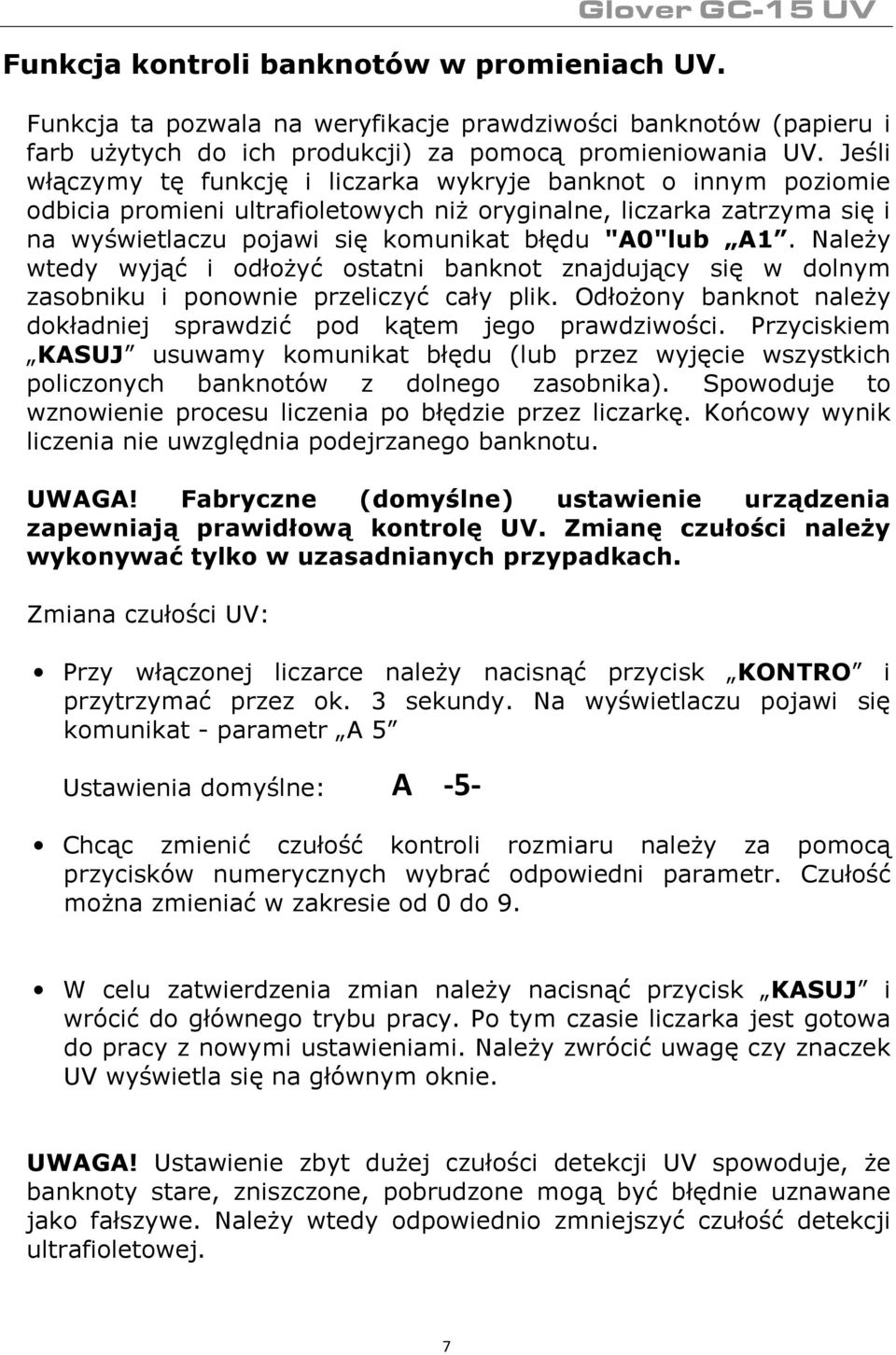 Należy wtedy wyjąć i odłożyć ostatni banknot znajdujący się w dolnym zasobniku i ponownie przeliczyć cały plik. Odłożony banknot należy dokładniej sprawdzić pod kątem jego prawdziwości.