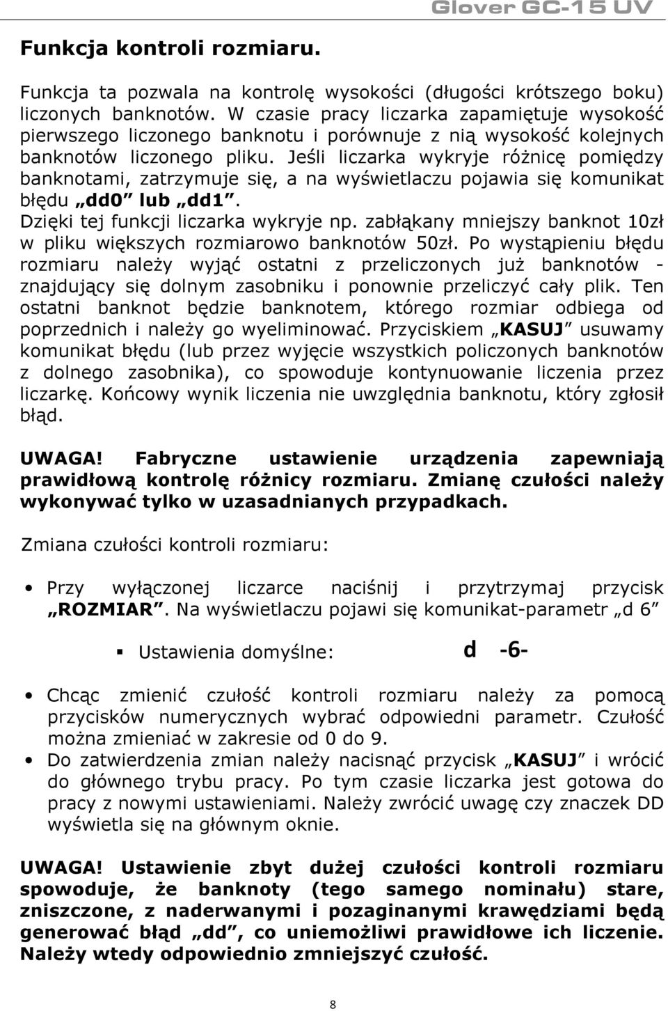 Jeśli liczarka wykryje różnicę pomiędzy banknotami, zatrzymuje się, a na wyświetlaczu pojawia się komunikat błędu dd0 lub dd1. Dzięki tej funkcji liczarka wykryje np.