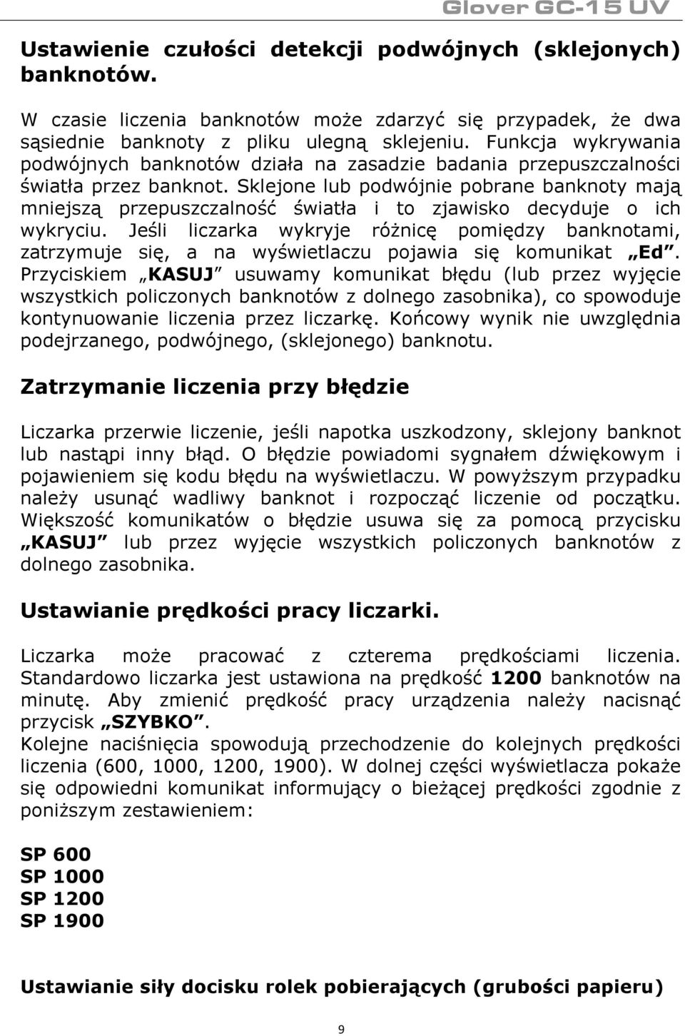 Sklejone lub podwójnie pobrane banknoty mają mniejszą przepuszczalność światła i to zjawisko decyduje o ich wykryciu.