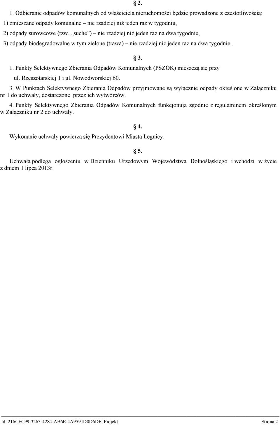 Punkty Selektywnego Zbierania Odpadów Komunalnych (PSZOK) mieszczą się przy ul. Rzeszotarskiej 1 i ul. Nowodworskiej 60. 3.