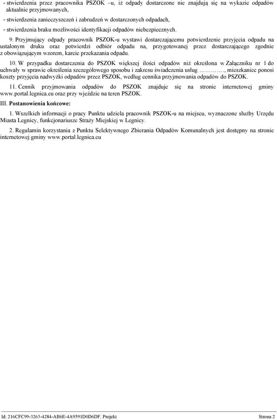 Przyjmujący odpady pracownik PSZOK-u wystawi dostarczającemu potwierdzenie przyjęcia odpadu na ustalonym druku oraz potwierdzi odbiór odpadu na, przygotowanej przez dostarczającego zgodnie z