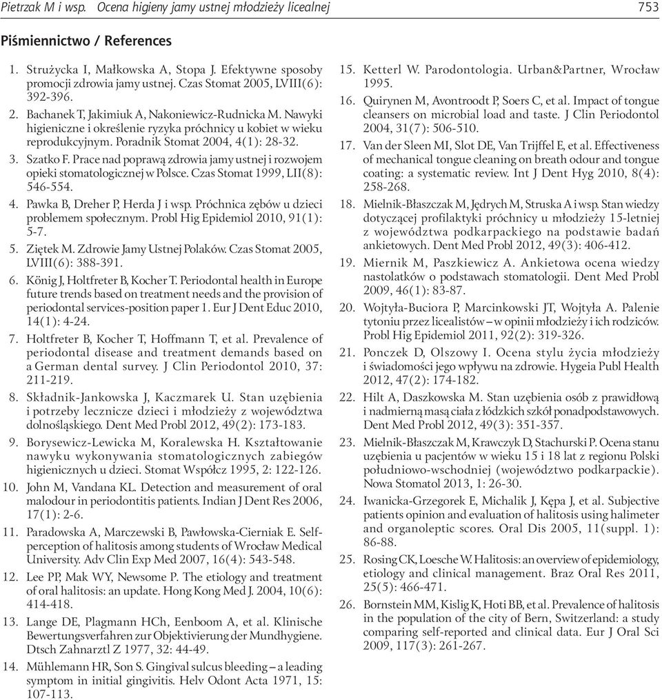 Poradnik Stomat 2004, 4(1): 28-32. 3. Szatko F. Prace nad poprawą zdrowia jamy ustnej i rozwojem opieki stomatologicznej w Polsce. Czas Stomat 1999, LII(8): 546-554. 4. Pawka B, Dreher P, Herda J i wsp.
