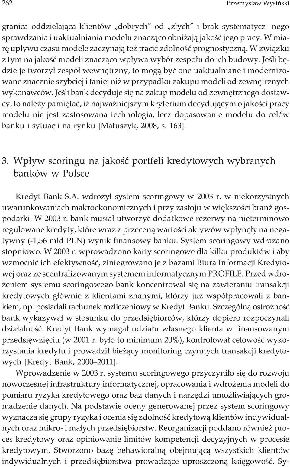 Jeœli bêdzie je tworzy³ zespó³ wewnêtrzny, to mog¹ byæ one uaktualniane i modernizowane znacznie szybciej i taniej ni w przypadku zakupu modeli od zewnêtrznych wykonawców.