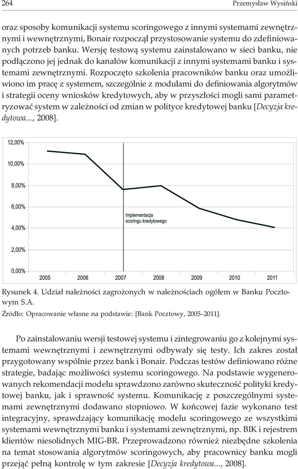 Rozpoczêto szkolenia pracowników banku oraz umo liwiono im pracê z systemem, szczególnie z modu³ami do definiowania algorytmów i strategii oceny wniosków kredytowych, aby w przysz³oœci mogli sami
