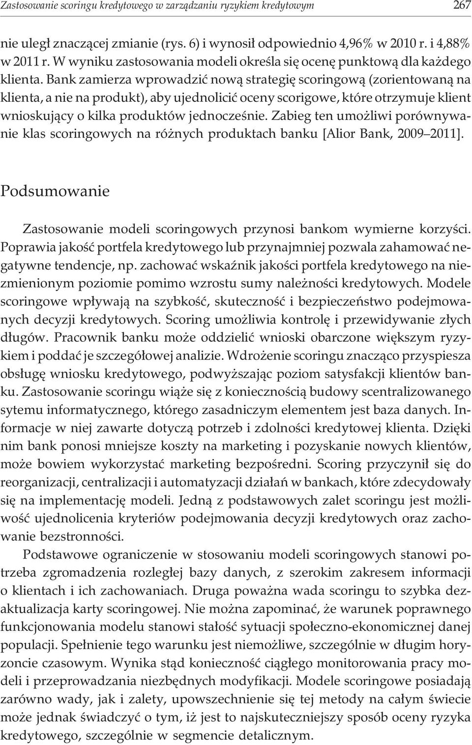 Bank zamierza wprowadziæ now¹ strategiê scoringow¹ (zorientowan¹ na klienta, a nie na produkt), aby ujednoliciæ oceny scorigowe, które otrzymuje klient wnioskuj¹cy o kilka produktów jednoczeœnie.