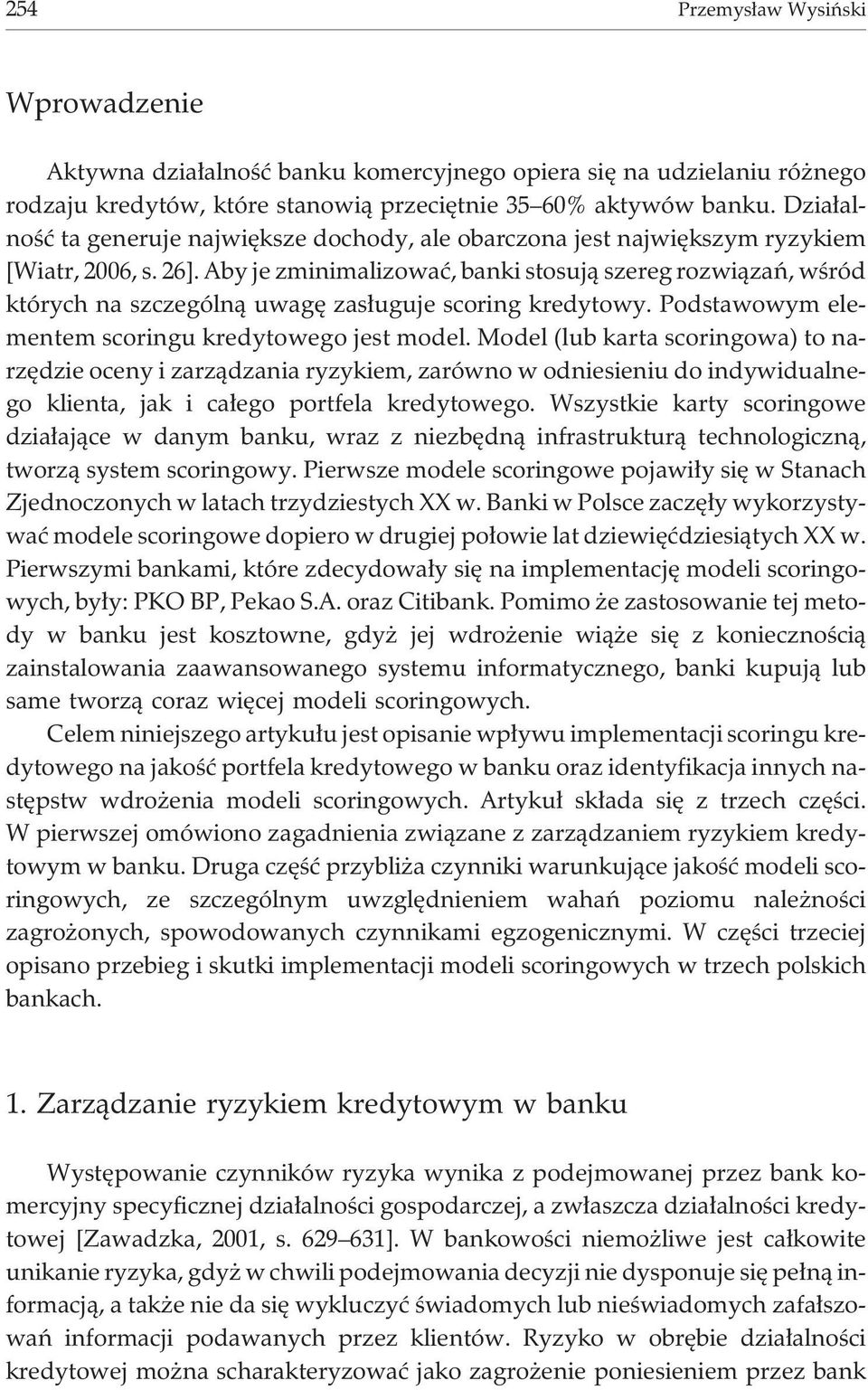 Aby je zminimalizowaæ, banki stosuj¹ szereg rozwi¹zañ, wœród których na szczególn¹ uwagê zas³uguje scoring kredytowy. Podstawowym elementem scoringu kredytowego jest model.