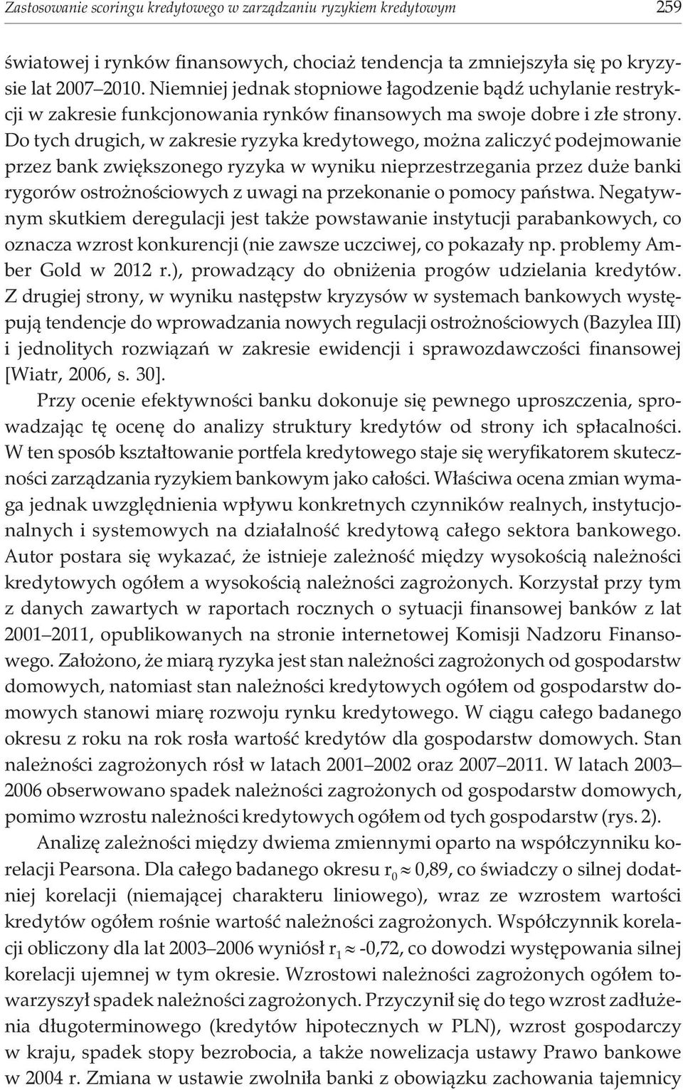 Do tych drugich, w zakresie ryzyka kredytowego, mo na zaliczyæ podejmowanie przez bank zwiêkszonego ryzyka w wyniku nieprzestrzegania przez du e banki rygorów ostro noœciowych z uwagi na przekonanie