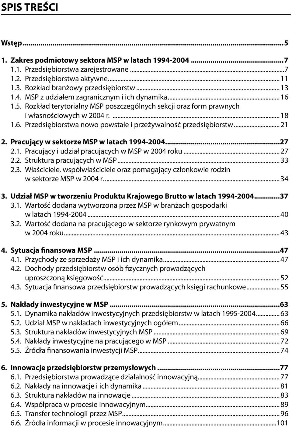 .. 21 2. Pracujący w sektorze MSP w latach 1994-2004...27 2.1. Pracujący i udział pracujących w MSP w 2004 roku... 27 2.2. Struktura pracujących w MSP... 33