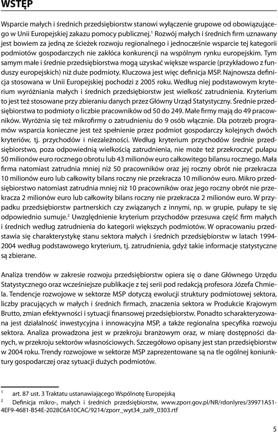 europejskim. Tym samym małe i średnie przedsiębiorstwa mogą uzyskać większe wsparcie (przykładowo z funduszy europejskich) niż duże podmioty. Kluczowa jest więc definicja MSP.