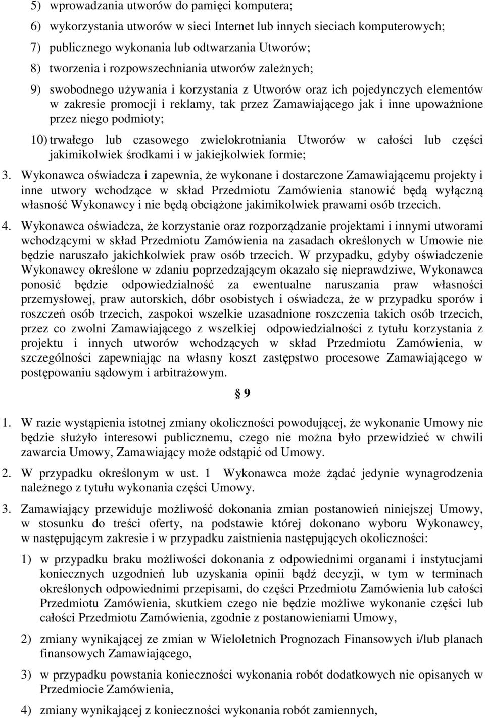 niego podmioty; 10) trwałego lub czasowego zwielokrotniania Utworów w całości lub części jakimikolwiek środkami i w jakiejkolwiek formie; 3.