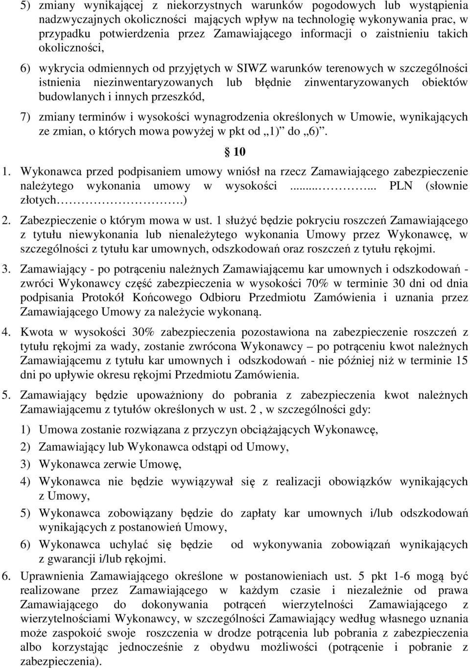 budowlanych i innych przeszkód, 7) zmiany terminów i wysokości wynagrodzenia określonych w Umowie, wynikających ze zmian, o których mowa powyżej w pkt od 1) do 6). 10 1.