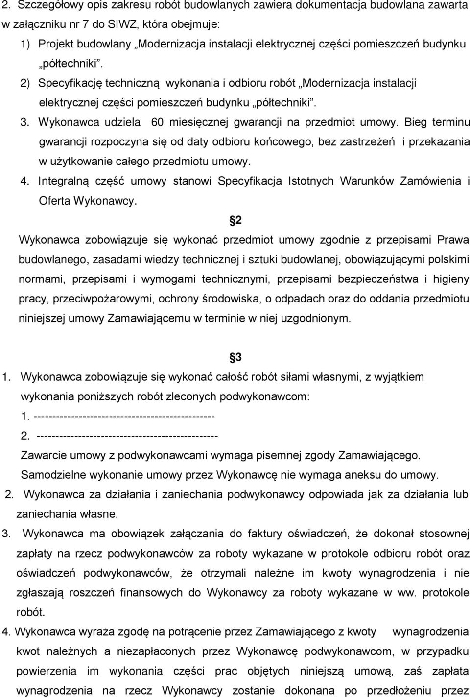 Wykonawca udziela 60 miesięcznej gwarancji na przedmiot umowy. Bieg terminu gwarancji rozpoczyna się od daty odbioru końcowego, bez zastrzeżeń i przekazania w użytkowanie całego przedmiotu umowy. 4.
