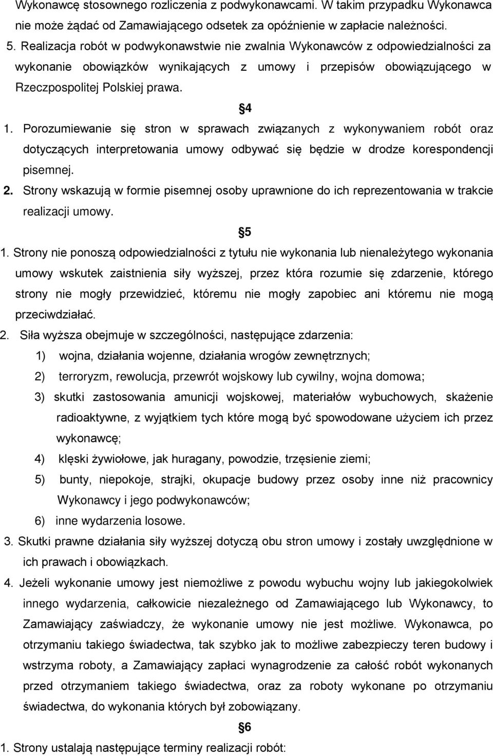 Porozumiewanie się stron w sprawach związanych z wykonywaniem robót oraz dotyczących interpretowania umowy odbywać się będzie w drodze korespondencji pisemnej. 2.